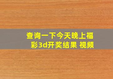 查询一下今天晚上福彩3d开奖结果 视频